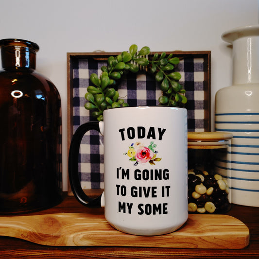 Today I'm Going To Give It My Some Mug