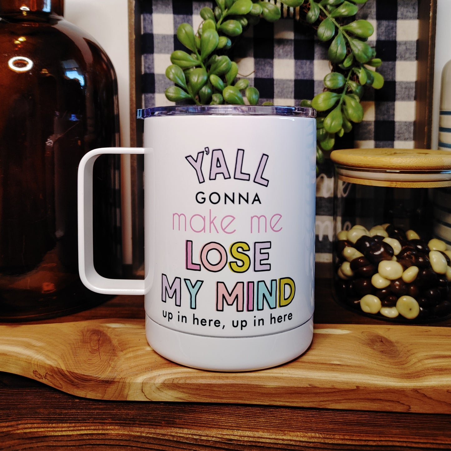 Y'all Gonna Make Me Lose My Mind Travel Cup With Handle